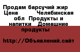 Продам барсучий жир. › Цена ­ 400 - Челябинская обл. Продукты и напитки » Домашние продукты   